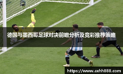 德国与墨西哥足球对决前瞻分析及竞彩推荐策略