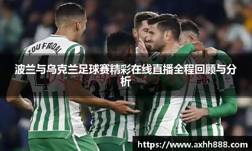 波兰与乌克兰足球赛精彩在线直播全程回顾与分析